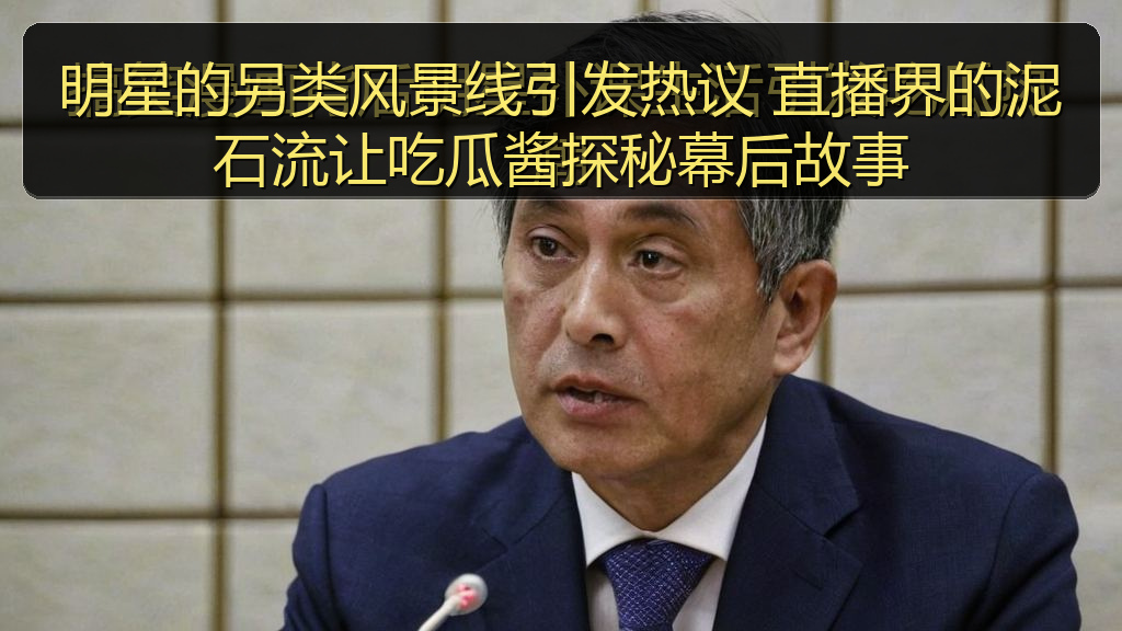 明星的另类风景线引发热议 直播界的泥石流让吃瓜酱探秘幕后故事